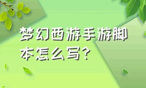 梦幻西游手游脚本怎么写?