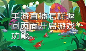 手游直播怎样返回页面开启游戏功能