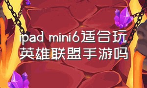 ipad mini6适合玩英雄联盟手游吗