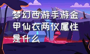 梦幻西游手游金甲仙衣两仪属性是什么