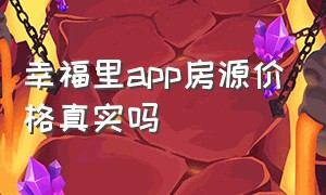 幸福里app房源价格真实吗