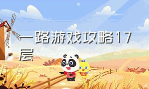 一路游戏攻略17层（一路游戏23层图文通关攻略）