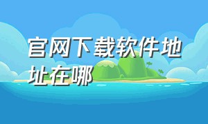 官网下载软件地址在哪