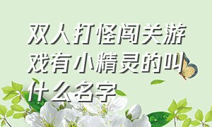 双人打怪闯关游戏有小精灵的叫什么名字（双人闯关游戏排行榜前十名）