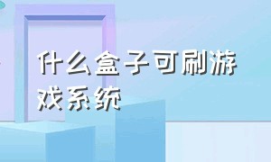 什么盒子可刷游戏系统