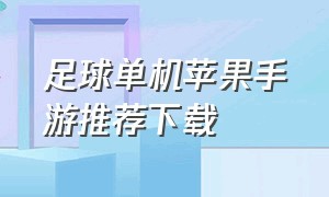 足球单机苹果手游推荐下载（足球单机苹果手游推荐下载安装）