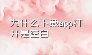 为什么下载app打开是空白（下载app无法显示页面怎么解决）