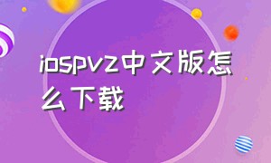 iospvz中文版怎么下载