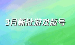 3月新批游戏版号（最新公布45款国产游戏版号）