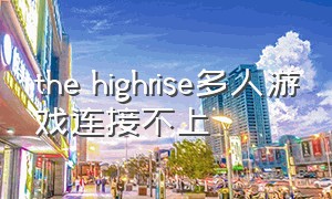 the highrise多人游戏连接不上