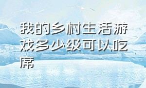 我的乡村生活游戏多少级可以吃席