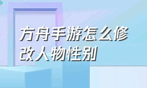 方舟手游怎么修改人物性别