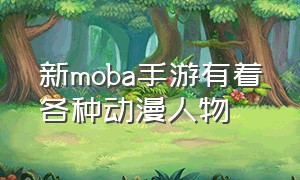 新moba手游有着各种动漫人物