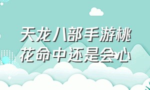 天龙八部手游桃花命中还是会心