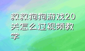 救救狗狗游戏20关怎么过视频教学