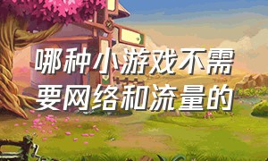 哪种小游戏不需要网络和流量的