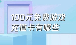 100元免费游戏充值卡有哪些