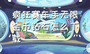 疯狂赛车手无限金币钻石怎么下载