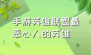 手游英雄联盟最恶心人的英雄