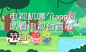 电视机哪个app可以看电视台直播节目