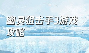 幽灵狙击手3游戏攻略