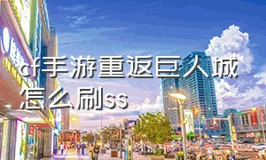 cf手游重返巨人城怎么刷ss