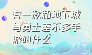 有一款和地下城与勇士差不多手游叫什么