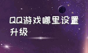 QQ游戏哪里设置升级