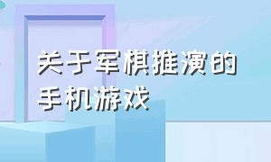 关于军棋推演的手机游戏（手机版的军棋游戏）