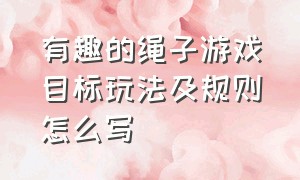 有趣的绳子游戏目标玩法及规则怎么写（有趣的绳子游戏目标玩法及规则怎么写）