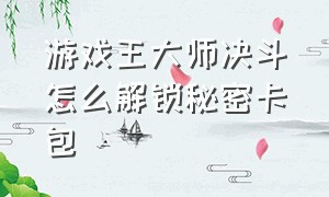 游戏王大师决斗怎么解锁秘密卡包