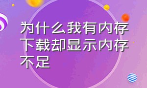 为什么我有内存下载却显示内存不足（下载东西不多但是内存满了怎么办）