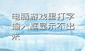 电脑游戏里打字输入框显示不出来