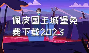 佩皮国王城堡免费下载2023