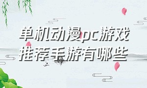 单机动漫pc游戏推荐手游有哪些