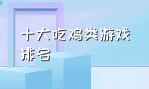 十大吃鸡类游戏排名