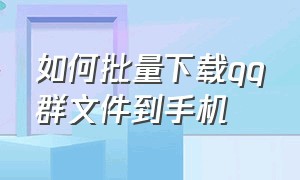 如何批量下载qq群文件到手机