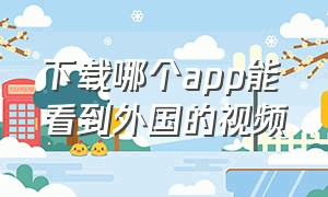 下载哪个app能看到外国的视频