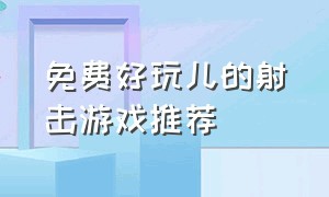 免费好玩儿的射击游戏推荐（推荐好玩的射击游戏免费中文）