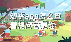 知乎app怎么查看提问者是谁