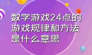 数学游戏24点的游戏规律和方法是什么意思