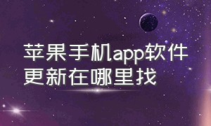 苹果手机app软件更新在哪里找（苹果手机从哪里看app要更新）