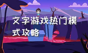 文字游戏热门模式攻略（文字游戏第六章攻略大全）