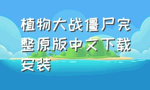 植物大战僵尸完整原版中文下载安装（植物大战僵尸完整版下载安装）