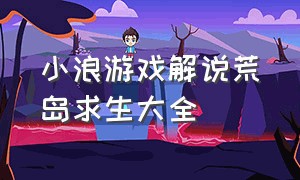 小浪游戏解说荒岛求生大全