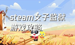 steam女子监狱游戏攻略