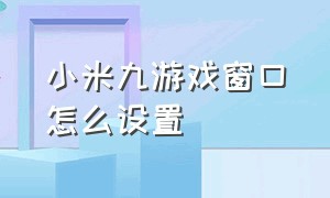 小米九游戏窗口怎么设置