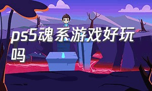 ps5魂系游戏好玩吗