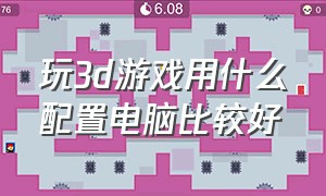 玩3d游戏用什么配置电脑比较好（什么配置的电脑能玩大型3d游戏）