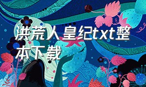 洪荒人皇纪txt整本下载